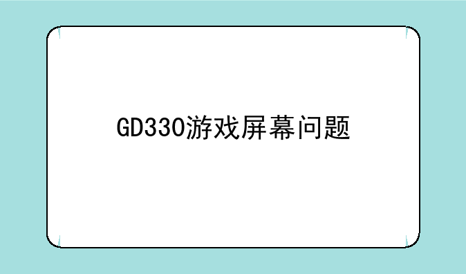 GD330游戏屏幕问题
