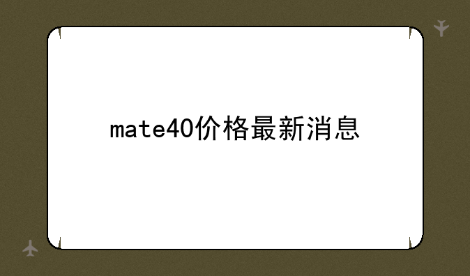mate40价格最新消息