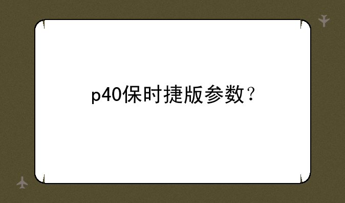 p40保时捷版参数？