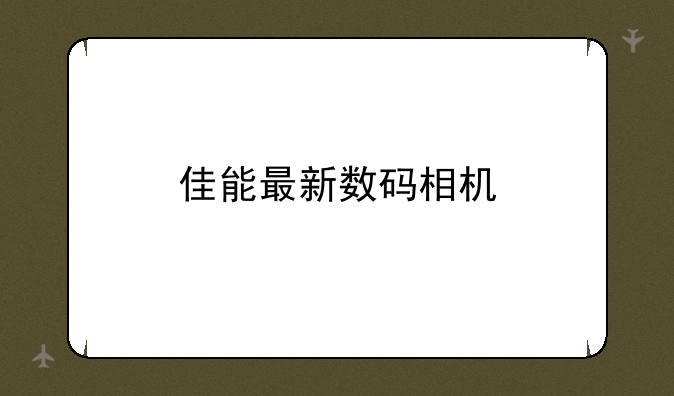 佳能最新数码相机