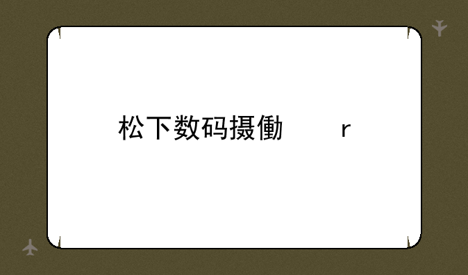 松下数码摄像机