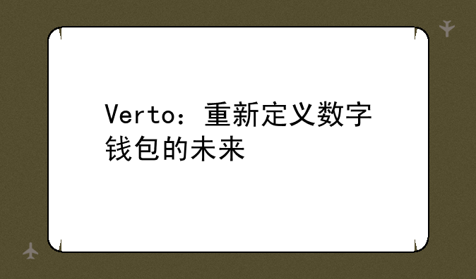 Verto：重新定义数字钱包的未来