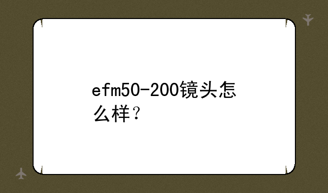 efm50-200镜头怎么样？