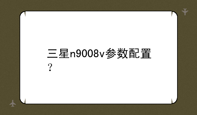 三星n9008v参数配置？