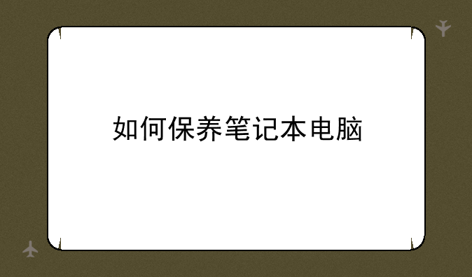如何保养笔记本电脑