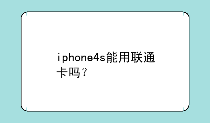 iphone4s能用联通卡吗？