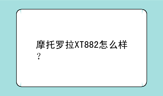摩托罗拉XT882怎么样？
