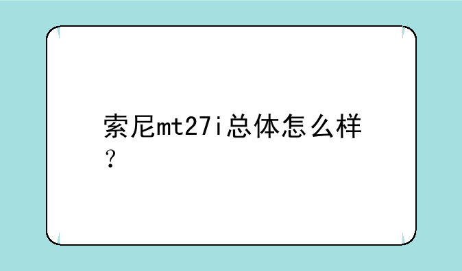 索尼mt27i总体怎么样？