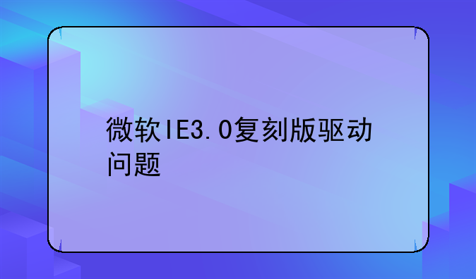 微软IE3.0复刻版驱动问题