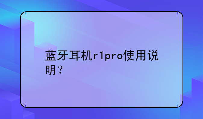 蓝牙耳机r1pro使用说明？