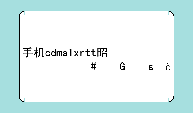 手机cdma1xrtt是什么网络？