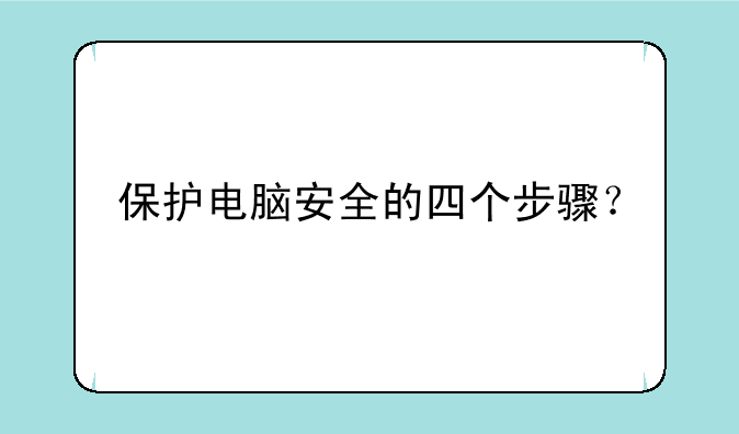 保护电脑安全的四个步骤？