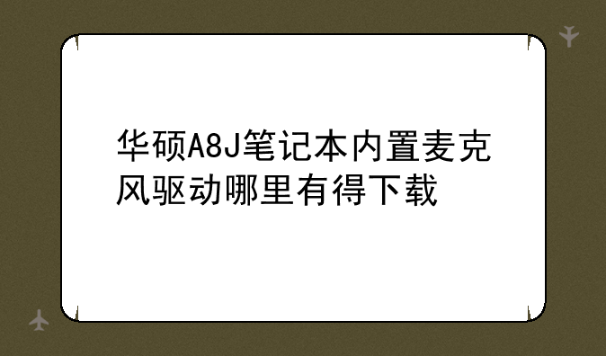 华硕A8J笔记本内置麦克风驱动哪里有得下载