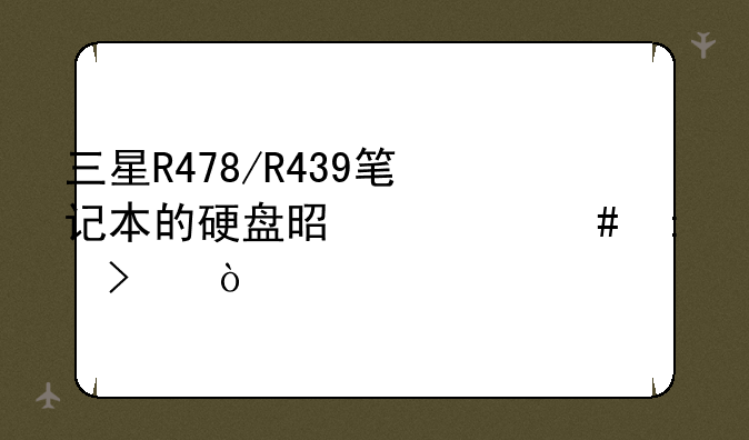 三星R478/R439笔记本的硬盘是什么接口？