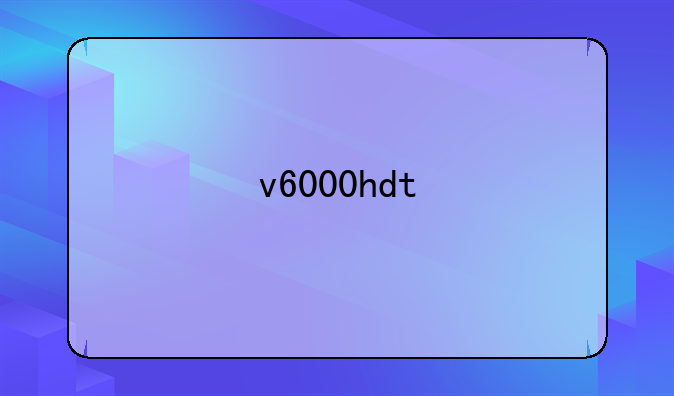 v6000hdt