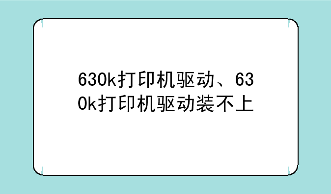 630k打印机驱动、630k打印机驱动装不上