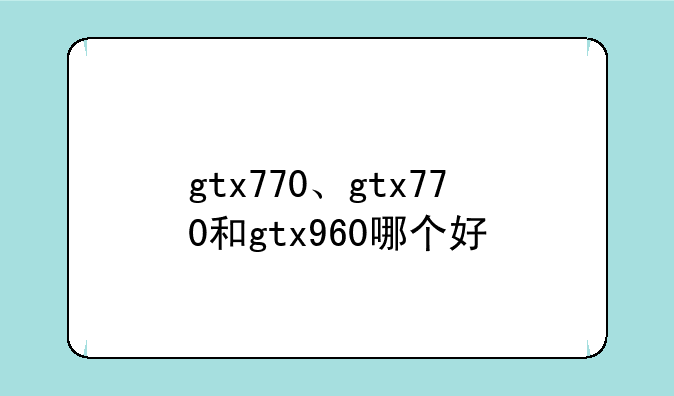 gtx770、gtx770和gtx960哪个好