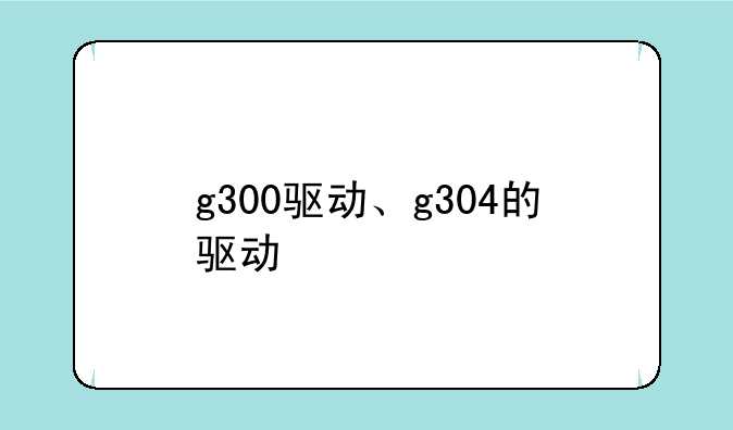 g300驱动、g304的驱动
