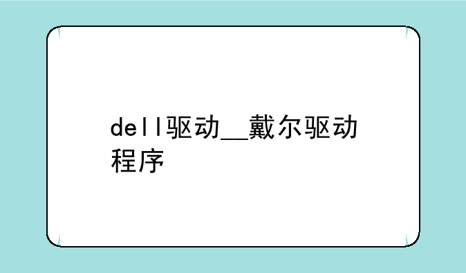 dell驱动__戴尔驱动程序
