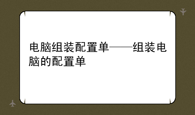 电脑组装配置单——组装电脑的配置单