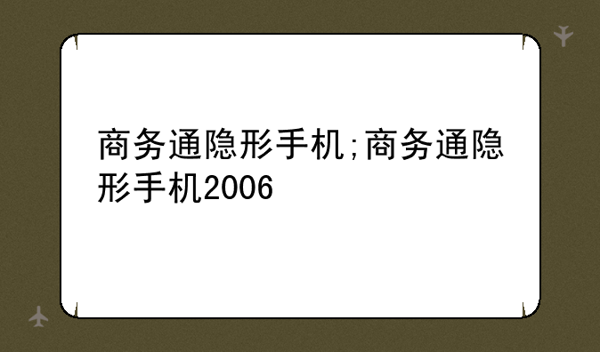 商务通隐形手机;商务通隐形手机2006