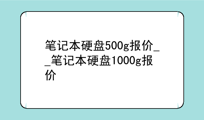 笔记本硬盘500g报价__笔记本硬盘1000g报价