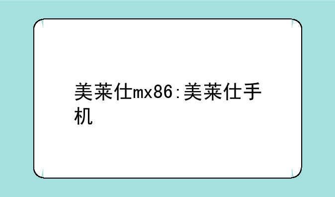 美莱仕mx86:美莱仕手机