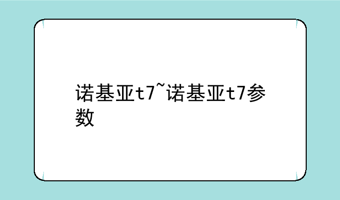 诺基亚t7~诺基亚t7参数