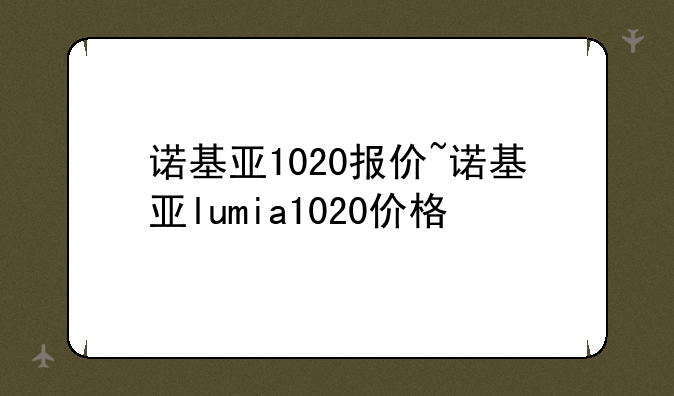 诺基亚1020报价~诺基亚lumia1020价格