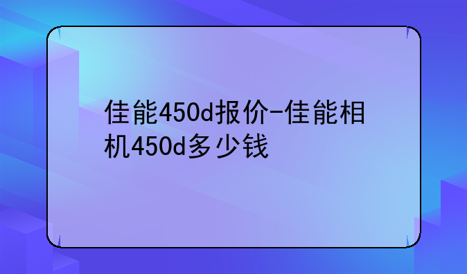佳能450d报价-佳能相机450d多少钱