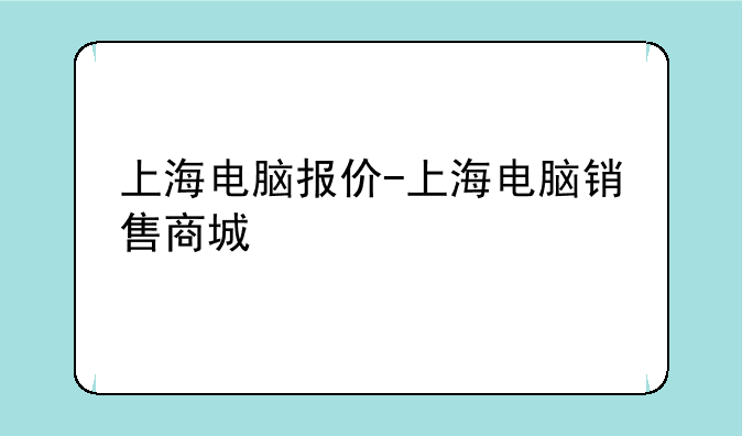 上海电脑报价-上海电脑销售商城