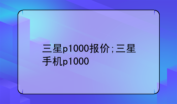 三星p1000报价;三星手机p1000