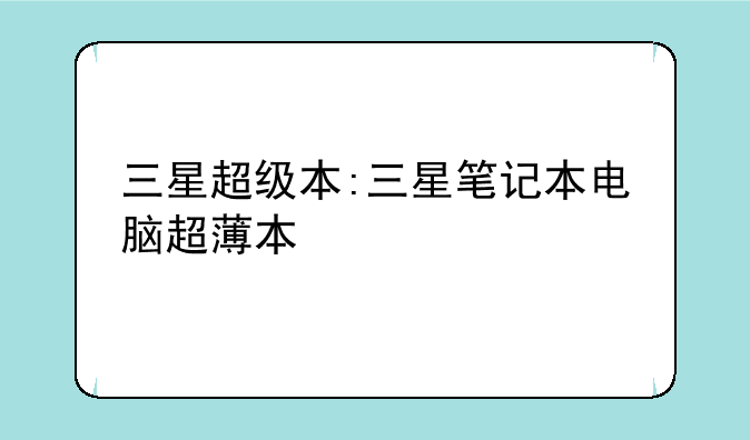 三星超级本:三星笔记本电脑超薄本