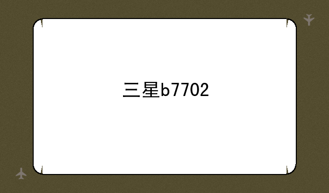 三星b7702