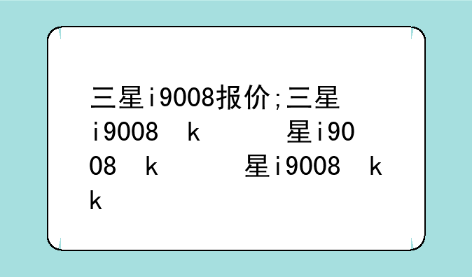三星i9008报价;三星i9008参数