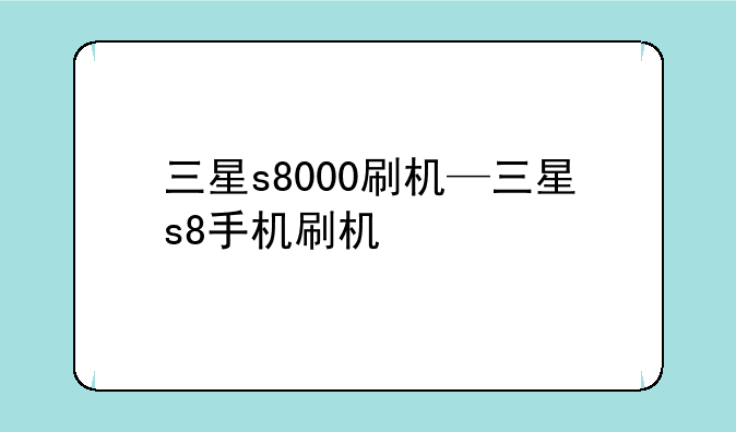 三星s8000刷机—三星s8手机刷机