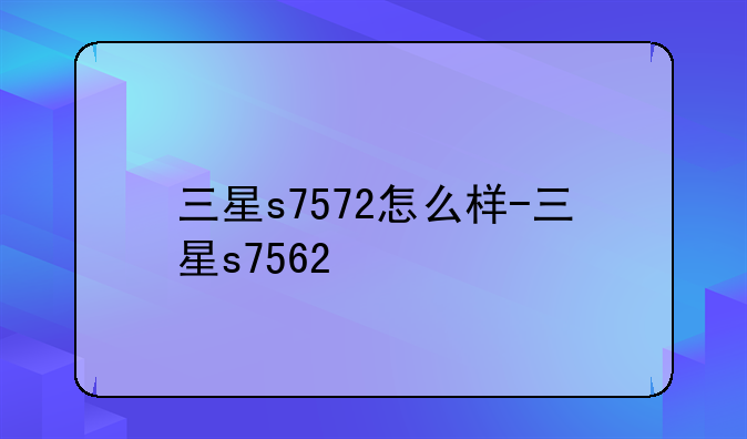 三星s7572怎么样-三星s7562
