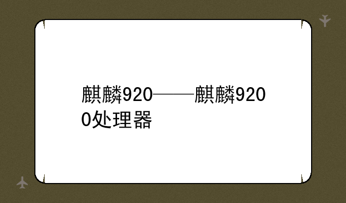 麒麟920——麒麟9200处理器