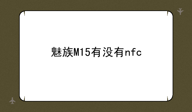 魅族M15有没有nfc