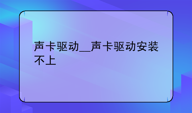 声卡驱动__声卡驱动安装不上