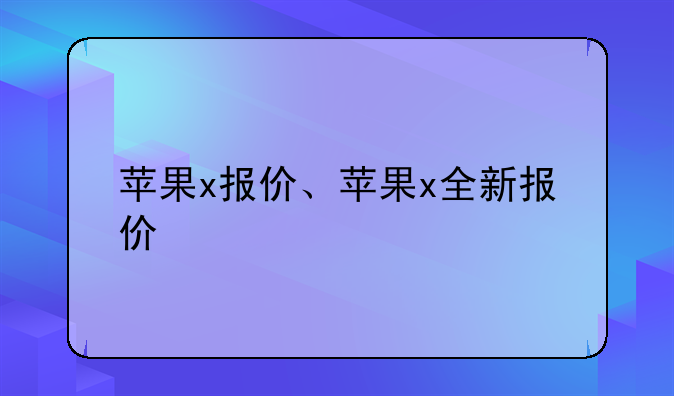 苹果x报价、苹果x全新报价
