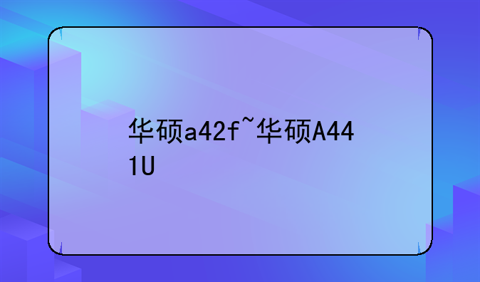 华硕a42f~华硕A441U