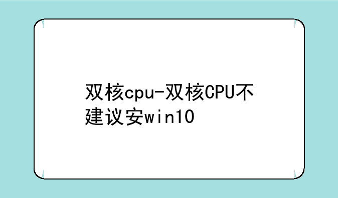 双核cpu-双核CPU不建议安win10
