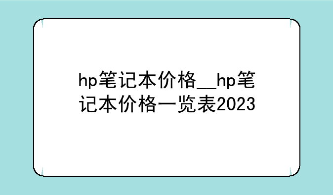 hp笔记本价格__hp笔记本价格一览表2023