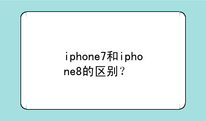 iphone7和iphone8的区别？