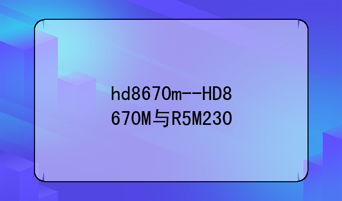 hd8670m--HD8670M与R5M230