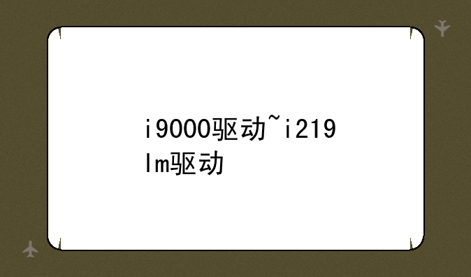 i9000驱动~i219lm驱动
