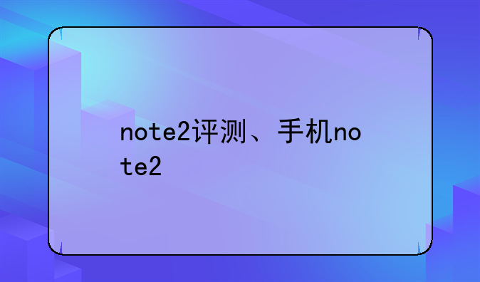 note2评测、手机note2